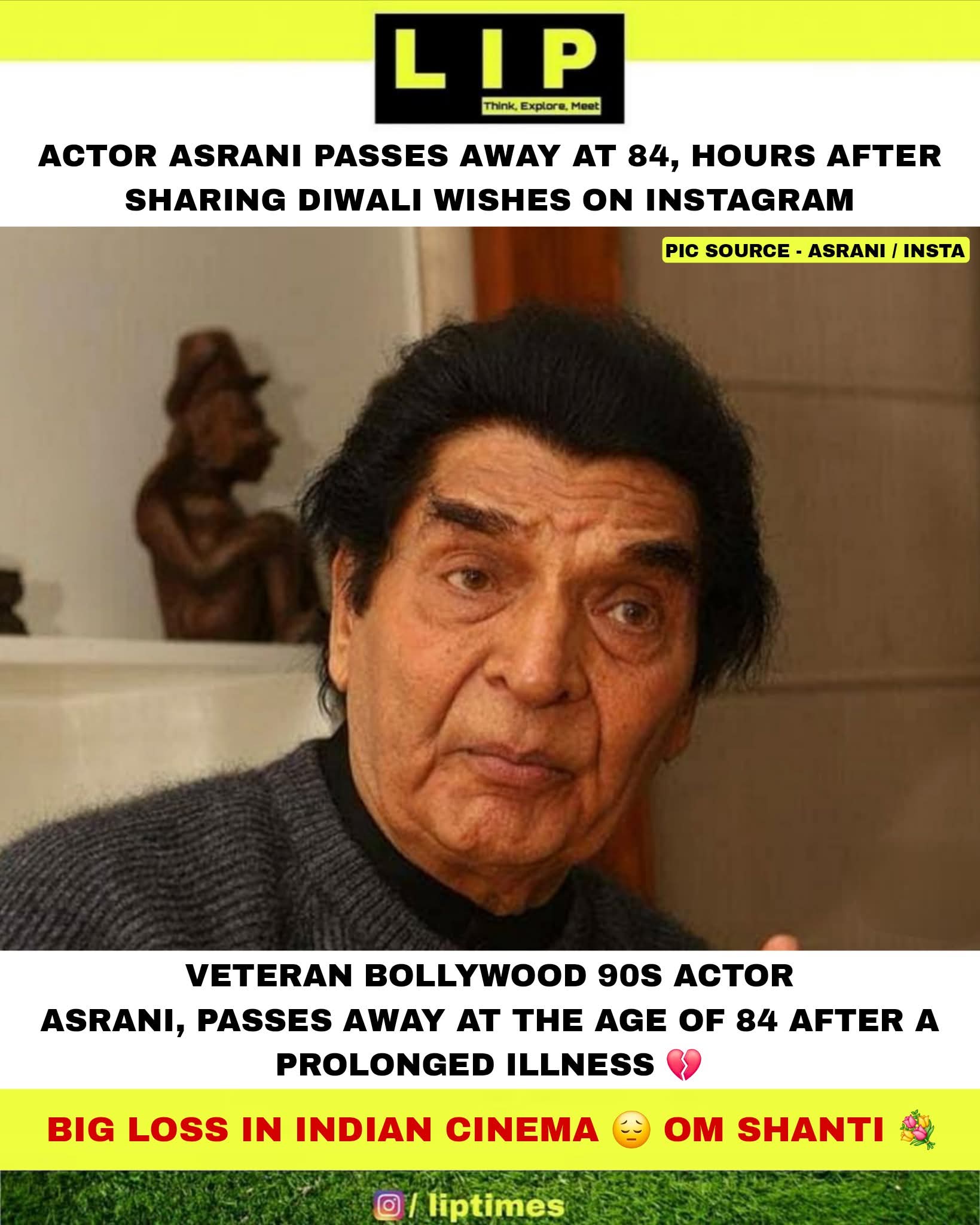 Veteran actor and comedian Govardhan Asrani has passed away at the age of 84. Asrani breathed his last in the hospital on October 20th at around 3 pm. His manager stated that Asrani had been suffering from lung problems, and had been admitted to Arogya Nidhi Hospital for about five days. His death was confirmed by his manager, Babu Bhai. According to media reports, his lungs were filled with fluid. . दिग्गज एक्टर और कॉमेडियन गोवर्धन असरानी (Asrani Death) का 84 saal ki umr me निधन हो गया है. Asrani ne 20 अक्टूबर को दोपहर करीब 3 बजे अस्पताल में आखिरी सांस ली. कॉमेडियन गोवर्धन असरानी के निधन को लेकर उनके मैनेजर ने बताया है कि वे फेफड़ों समस्या से पीड़ित थे। इसके चलते ही वे आरोग्य निधि अस्पताल में करीब 5 दिन से भर्ती थे। निधन की पुष्टि मैनेजर बाबू भाई ने की। मीडिया रिपोर्ट्स के मुताबिक उनके फेफड़ों में पानी भर गया। #asrani #goverdhanasrani #asranideath #asraninews #asranifans #comedianasrani #trending #fbreels #love #photography #travel #motivation #inspiration #photooftheday #fashion #fitness #food #beauty #parenting #technology