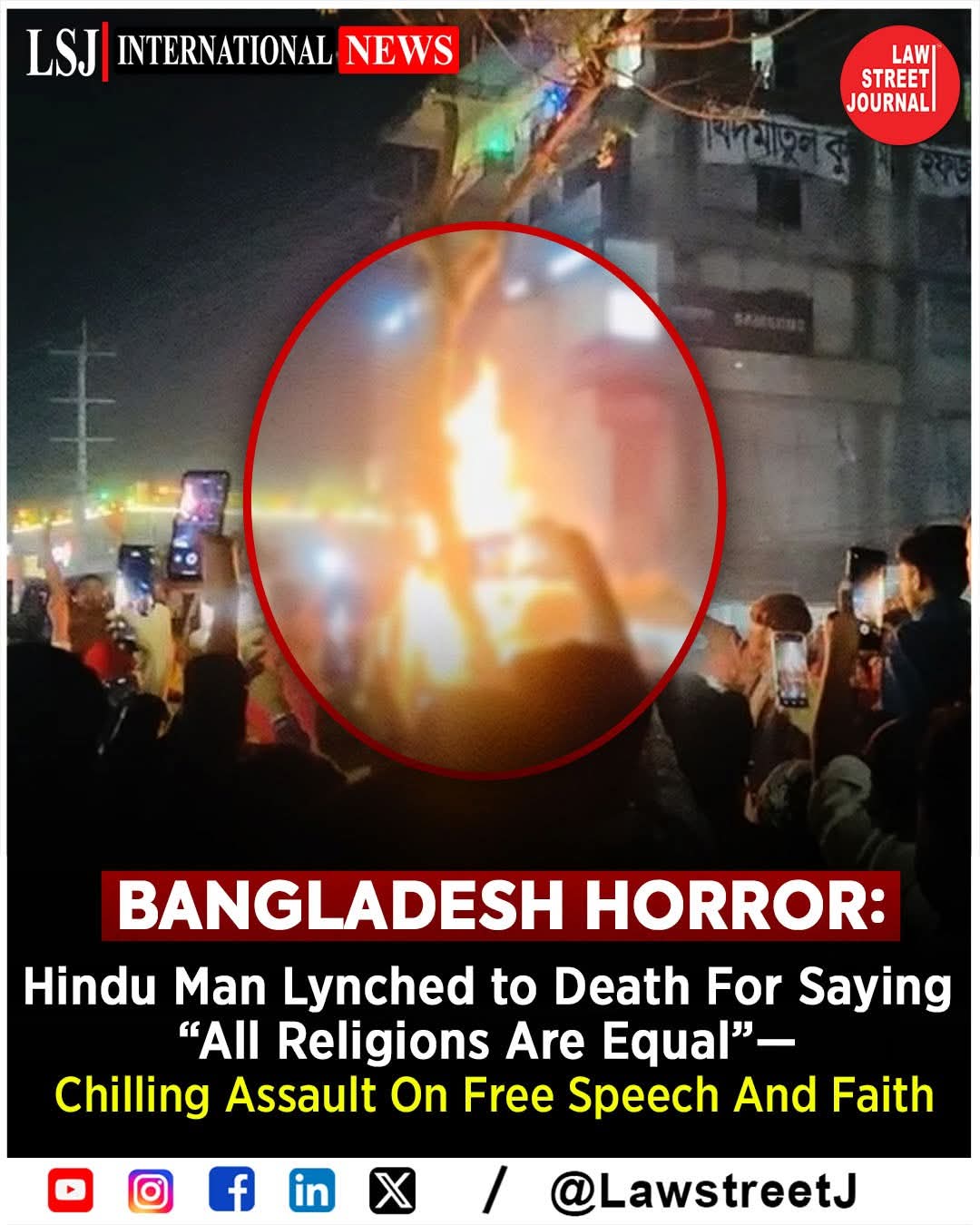 Bangladesh was shaken by another horrific incident of mob violence as 30-year-old Hindu man Dipu Chandra Das was brutally lynched in Bhaluka Upazila of Mymensingh after he allegedly said that all religions are the same. The statement triggered accusations of insulting Islam, following which an enraged mob assaulted him and later set his body on fire, according to Bangladeshi media reports.  The lynching occurred amid violent anti-India protests sweeping parts of Bangladesh after the death of Sharif Osman Hadi, a prominent leader of the July Uprising. Reports indicate that the allegation against Das originated at his workplace—the Pioneer Knit Composite Factory—where his remark on religious equality quickly spread, fuelling tension and mob mobilisation.  Even after his death, the violence reportedly escalated as the mob tied his body to a tree, beat it while raising slogans, and set it ablaze—first near the factory area and later again on the Dhaka–Mymensingh highway, causing panic and traffic disruption. While the Muhammad Yunus-led interim government has condemned the killing and vowed strict action, the incident has reignited serious concerns over mob justice, religious intolerance, and the safety of minorities in Bangladesh.  Watch full Video on Twitter @LawstreetJ  Follow LawStreet Journal [LawStreet Journal]— India’s only independent legal channel, powered by your support, not funds — because justice needs a fearless voice. . . #lsjinternational #lawstreetj #Bangladesh #BangladeshViolence #MobViolence #HumanRights #EndMobLynching #RuleOfLaw #ReligiousFreedom #ReligiousIntolerance #MinorityRights #HinduMinority #FreedomOfBelief #SouthAsia #PoliticalViolence #CivilUnrest #ProtectMinorities #legalnews #India