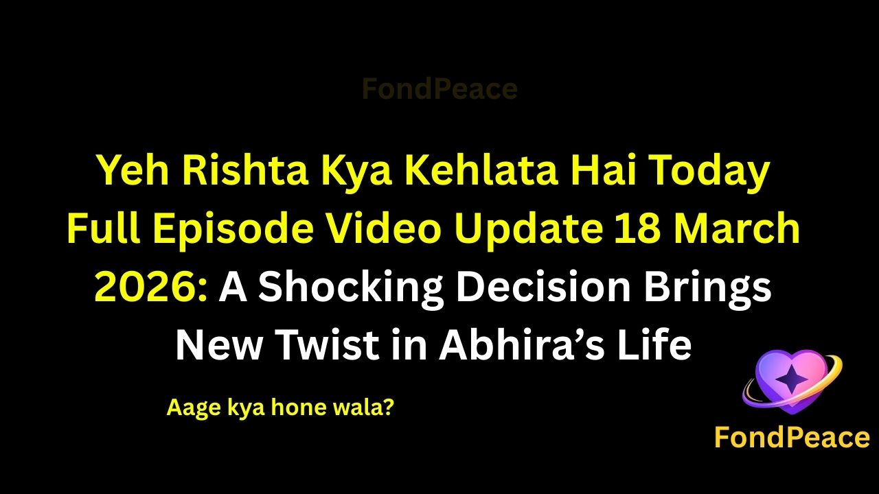 Yeh Rishta Kya Kehlata Hai Today Full Episode Video Update 18 March 2026: A Shocking Decision Brings New Twist in Abhira’s Life

#YehRishtaKyaKehlataHai #YRKKH #TVShowUpdate #fblifestyle

The latest episode of Yeh Rishta Kya Kehlata Hai on 18 March 2026 brings intense family drama and emotional twists.

In this episode, Abhira finds herself in a difficult situation where she has to make a strong and unexpected decision.

Meanwhile, tensions inside the family continue to rise as misunderstandings create emotional distance between loved ones.

A serious confrontation changes the atmosphere in the house and leaves everyone shocked.

As the story moves forward, the upcoming episodes could bring major revelations, emotional conflicts, and surprising twists in Abhira’s journey.

#yrkkhupdate #tvserialupdates #entertainmentnews #tvshowdrama #fondpeace #fblifestyle